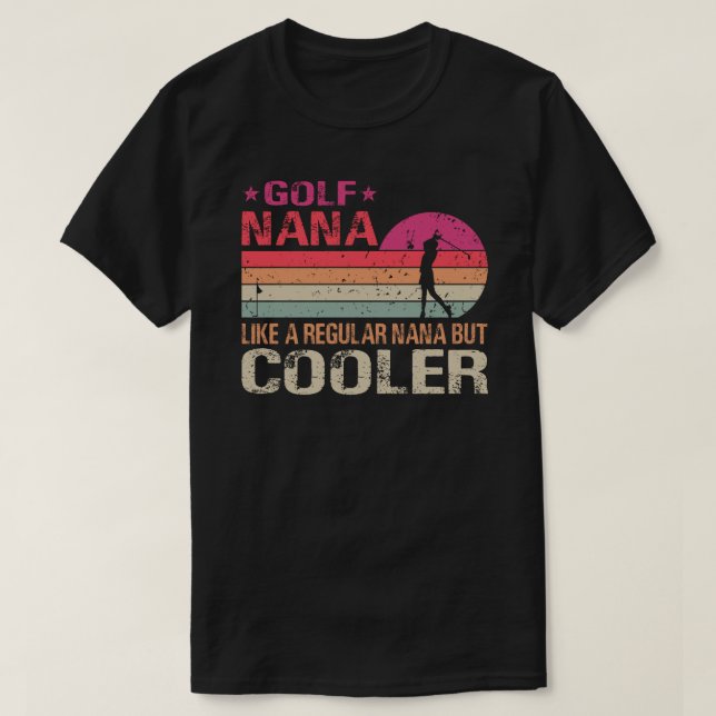 Golf Nana Like A Regular Nana But Cooler Golfer T-Shirt (Design Front)