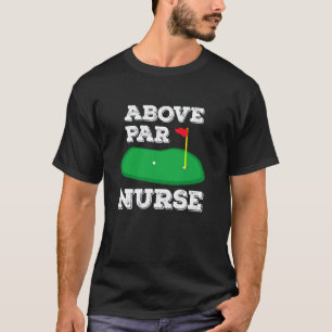 Golf Pun Above Par Nurse Medical Field & Doctor Go T-Shirt