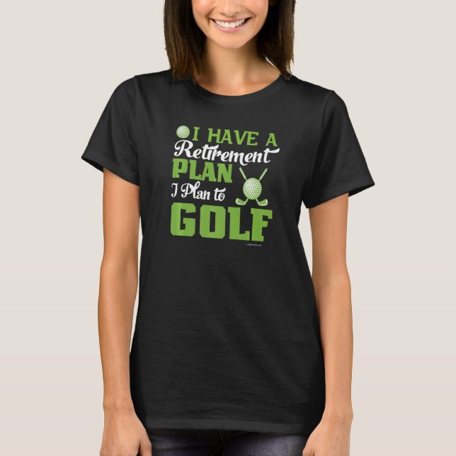 Golf Retirement Plan T-Shirt (Front)
