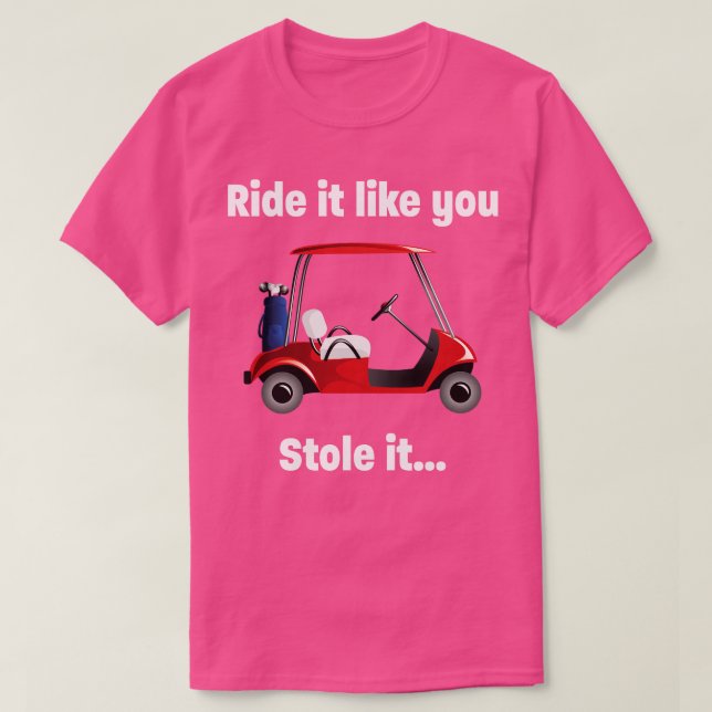 Golf   Ride It Like You Stole It  T-Shirt (Design Front)