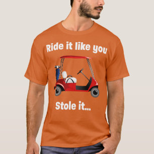 Golf   Ride It Like You Stole It  T-Shirt