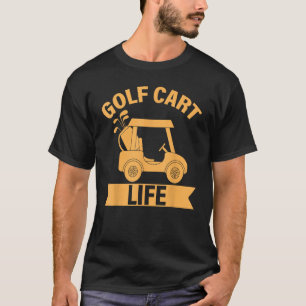 Golf Saying  Golf Cart Life T-Shirt