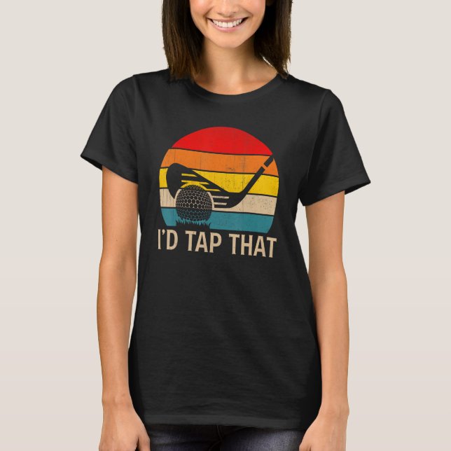 Golf Saying I d Tap That T-Shirt (Front)