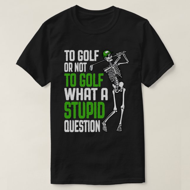 Golf Stupid Question Funny Skeleton Golfer Quote T-Shirt (Design Front)