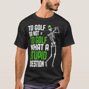Golf Stupid Question Funny Skeleton Golfer Quote T-Shirt