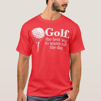 Golf The Best Way To Waste Half The Day Funny Golf T-Shirt