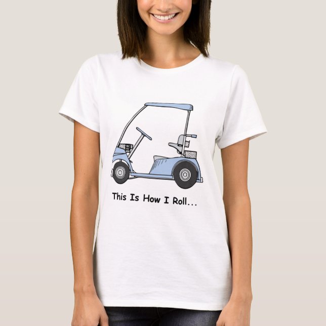 Golf This is how I roll T-Shirt (Front)