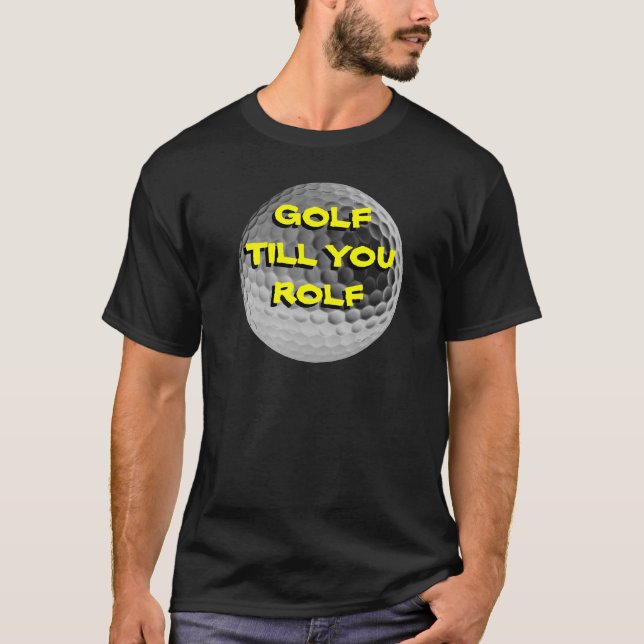 Golf till you Rolf Funny T-Shirt (Front)