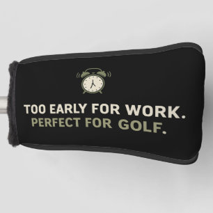 Golf too early for work perfect for golf funny head cover