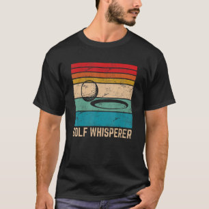 Golf Whisperer Golf Golfing Retired Golfer T-Shirt