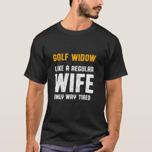Golf Widow Wife Tired Golfer Funny Golfing T-Shirt