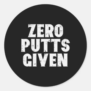 Golf Zero Putts Given Golfing Joke Pun Golfer Dad  Classic Round Sticker