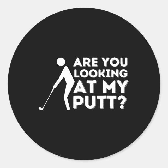 Golfer Are You Looking At My Putt Golfing Lover Go Classic Round Sticker (Front)