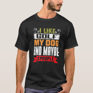 Golfer Dog I Like Golf My Dog And Maybe 3 People T-Shirt