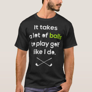 Golfer  It Takes A Lot of Balls To Play Golf Like  T-Shirt