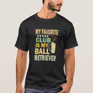 Golfer My Favorite Club Is Ball Retriever Golf T-Shirt
