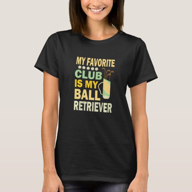 Golfer My Favourite Club Is Ball Retriever Golf T-Shirt (Front)