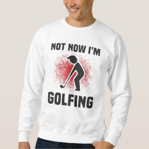 Golfer Quote Funny Sweatshirt