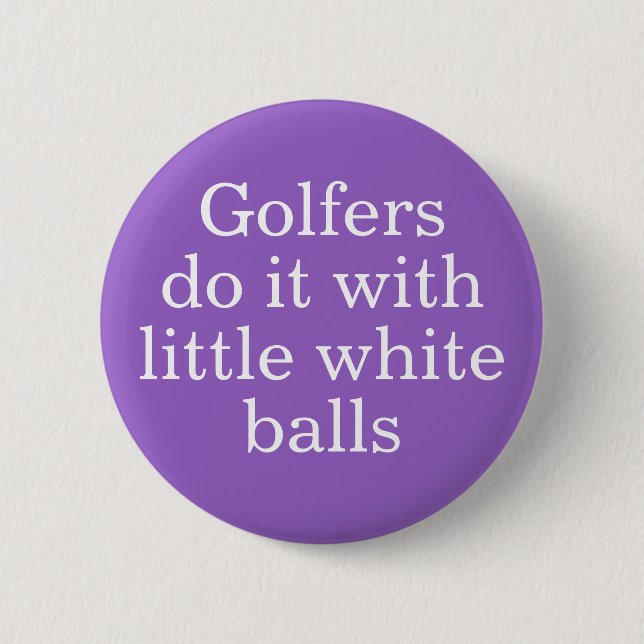 Golfers do it with little white balls 6 cm round badge (Front)