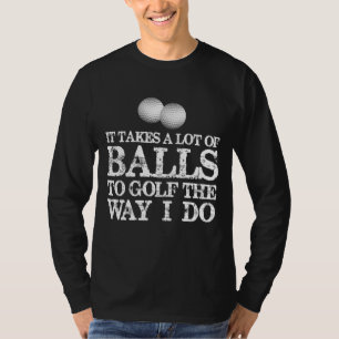 Golfers Gifts It Takes A Lot of Balls To Golf Like T-Shirt