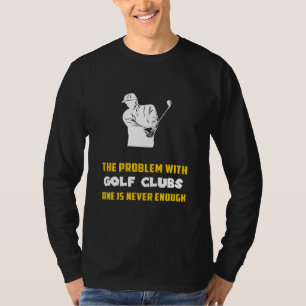 Golfing Giggles: The Problem with Golf Clubs Funny T-Shirt