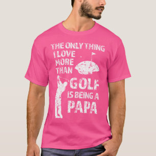 Golfing Papa The Only Thing I Love More Than Golf T-Shirt