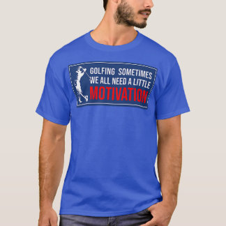 Golfing Sometimes We All Need A Little Motivation  T-Shirt