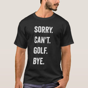 Golfing Sorry Can'T Golf Bye Golfer Club Putter Ba T-Shirt