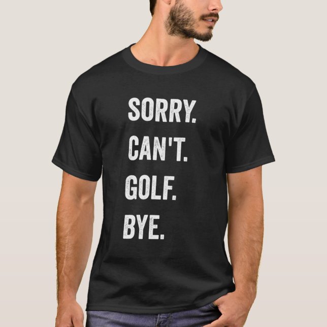 Golfing Sorry Can'T Golf Bye Golfer Club Putter Ba T-Shirt (Front)