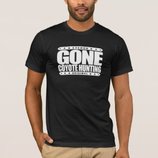 GONE COYOTE HUNTING - I Am Skilled Predator Hunter T-Shirt