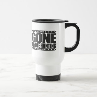 GONE COYOTE HUNTING - I Am Skilled Predator Hunter Travel Mug