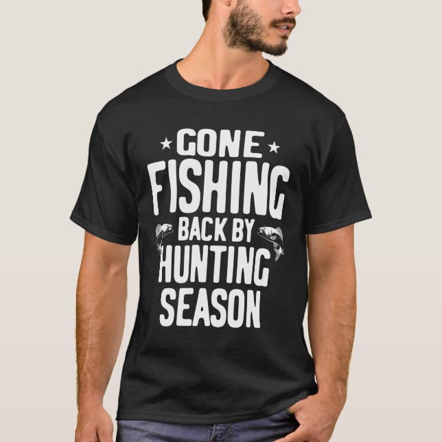 Gone Fishing Back By Hunting Season - Fishing Gift T-Shirt (Front)