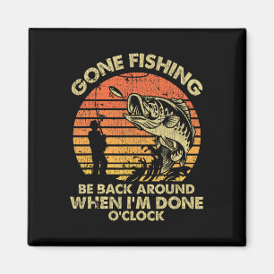 Gone Fishing Be Back Around When I'm Done Oclock Magnet