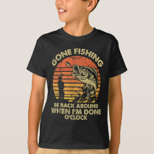 Gone Fishing Be Back Around When I'm Done O'clock T-Shirt
