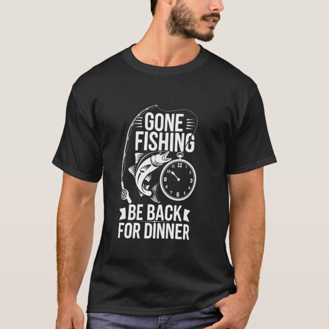 Gone Fishing Be Back For Dinner T-Shirt (Front)