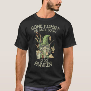 Gone Fishing Be Back Soon To Go Hunting T-Shirt