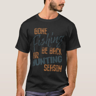 Gone Fishing Be Byck For Hunting Season Fisherman  T-Shirt