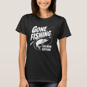 Gone Fishing Salmon Edition Salmon Fishing T-Shirt
