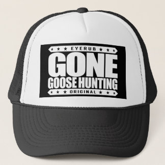 GONE GOOSE HUNTING - Proud & Ethical Geese Hunter Trucker Hat