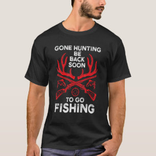 Gone Hunting Be Back Soon To Go Fishing Fishing T-Shirt