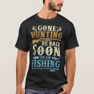 Gone Hunting Be Back Soon To Go Fishing Hunter Sea T-Shirt