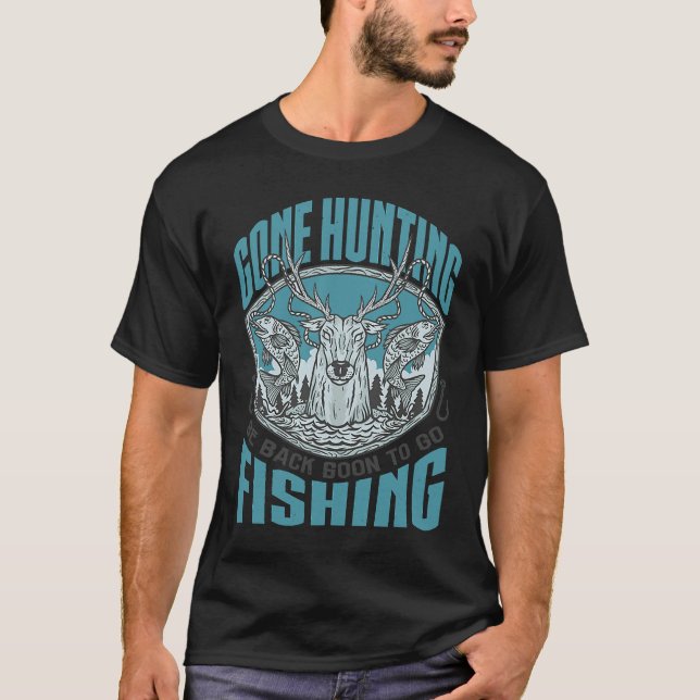 Gone Hunting Will Be Fishing Soon  Hunter Fisher T-Shirt (Front)