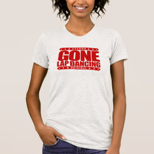 GONE LAP DANCING - I Love Butt Sculpting Exercises T-Shirt