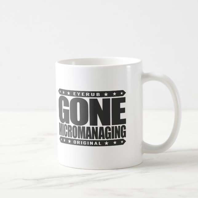 GONE MICROMANAGING - A Feared, Control Freak Boss Coffee Mug (Right)
