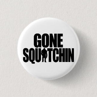 Gone Squatchin Button