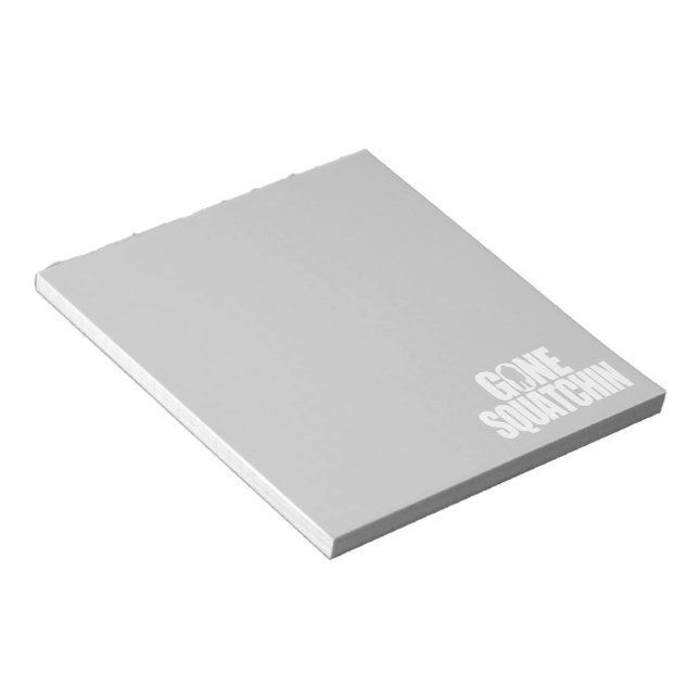 Gone Squatchin Notepad (Angled)