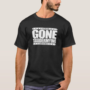 GONE TAXIDERMYING - I'm A Professional Taxidermist T-Shirt