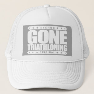 GONE TRIATHLONING - A Proud & Dedicated Triathlete Trucker Hat