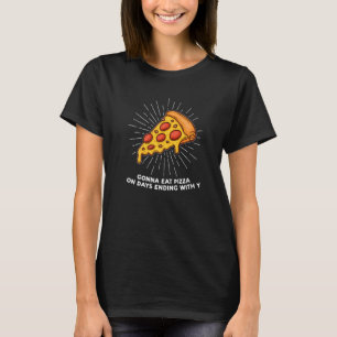 Gonna Eat Pizza On Days Ending With Y Pizzas Pizza T-Shirt