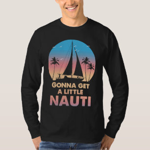 Gonna Get A Little Nauti ORIGINAL I'm On A Boat T-Shirt